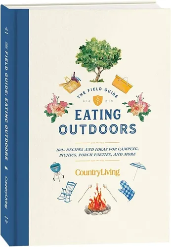 Country Living Guía de campo: Comer al aire libre: ¡Más de 100 recetas e ideas para acampar, picnics, fiestas en el porche y más!