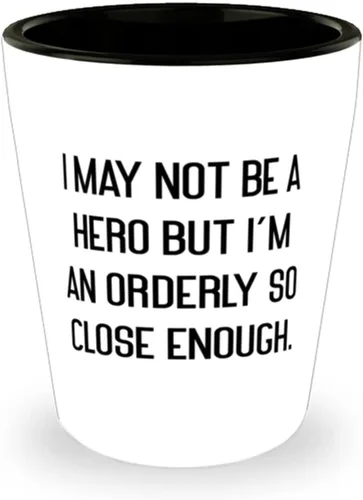 Sarcastic Orderly Shot Glass, I May Not Be a Hero but I'm an Orderly So Close Enough, Present For Men Women, Fun Gifts From Boss, Unique gifts, Cool