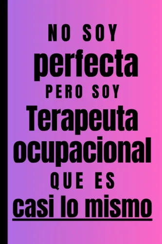 No soy perfecta pero soy Terapeuta ocupacional que es casi lo mismo: Regalo Original Personalizado Simpático y Elegante para una mujer Terapeuta ...