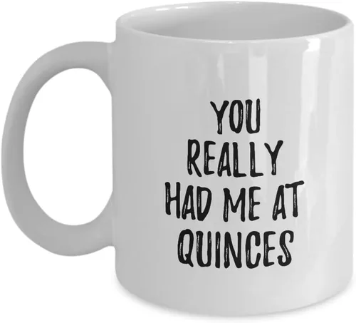 Taza divertida con texto en inglés "You Really Had Me At Quinces", idea de regalo para amantes de la comida, taza de café y té, 11 onzas