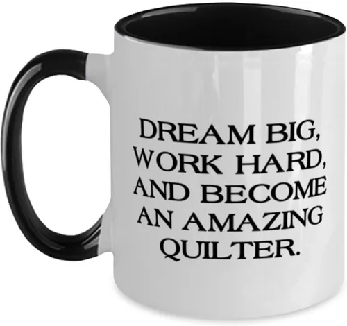 Love Quilter Gifts, DREAM BIG, WORK HARD, AND, Joke Birthday Two Tone 11oz Mug Gifts Idea For Friends, Quilter Gifts From Boss, Birthday present,