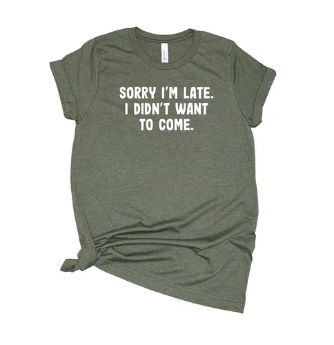 Sorry I'm Late I Didn't Want To Come T Shirt Womens T-Shirt Casual Top Graphic Tee Short Sleeve Shirt Funny T Shirt Sarcastic T-Shirt