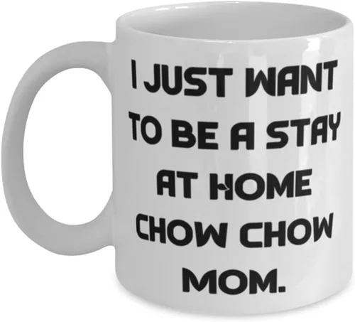 I Just Want to Be a Stay at Home Chow Chow Mom. Chow Chow Dog 11oz 15oz Mug, Useful Chow Chow Dog Gifts, Cup For Pet Lovers, Birthdaygift ideas,