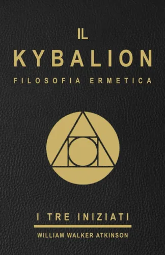 IL KYBALION - FILOSOFIA ERMETICA - I TRE INIZIATI - EDIZIONE ITALIANA: Uno studio della filosofia ermetica dell'antico Egitto e della Grecia ( il