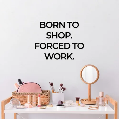 Calcomanía de vinilo para pared, Born To Shop Forced To Work, 10 x 13 pulgadas, calcomanía femenina para niñas, armario, dormitorio, boutique,
