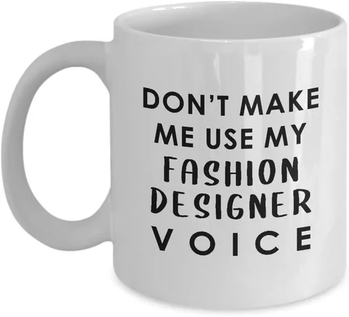Gifts for Fashion Designer Coffee Mug Tea Cup - Dont Make Me Use My Voice - Textile Artist Designing Clothing Stylist Industry Funny Cute Gag