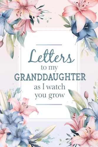 Letters To My Granddaughter As I Watch You Grow: New Grandmother Gift Ideas | Letters To My Granddaughter Journal | Heirloom Keepsake Books For