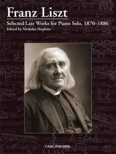 Carl Fischer Franz Liszt: Selected Late Works for Piano Solo, 1870-1886
