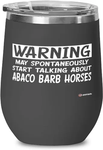 Funny Abaco Barb Horse Wine Glass Warning May Spontaneously Start Talking About Abaco Barb Horses 12oz Stainless Steel Black