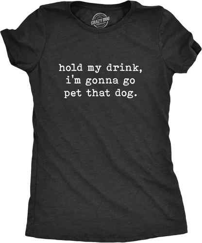 Camiseta con texto en inglés "Hold My Drink I'm Gonna Go Pet That Dog" para mujer, divertida camiseta gráfica para amantes de los cachorros