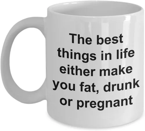 Divertido taza de café regalos – la mejor cosas en la vida ya sea te hacen grasa, Drunk o embarazada taza de café de cerámica, 11onza, Blanco