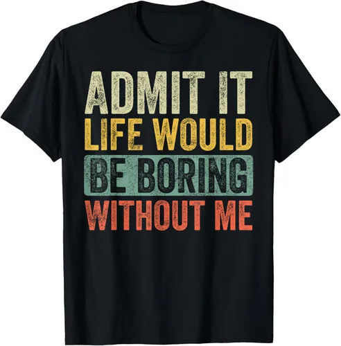 Good Funny Gifts Admit It Life Would Be Boring Without Me - Camiseta gráfica retro unisex para adultos, color negro, manga corta, talla S