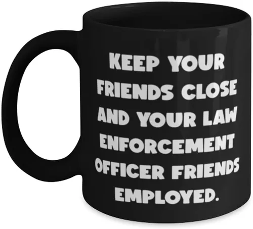 KEEP YOUR FRIENDS CLOSE AND YOUR LAW. 11oz 15oz Mug, Law enforcement officer Present From Friends, Inspire Cup For Friends, Police officer gifts,