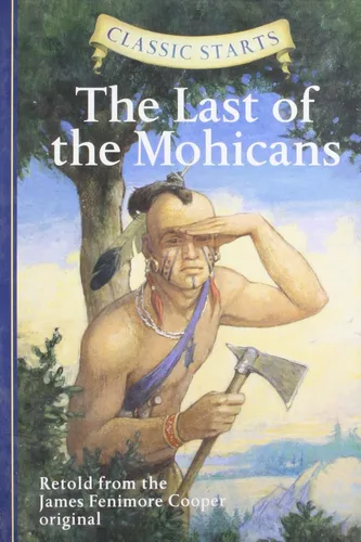 Classic Starts The Last of the Mohicans Retold from the James Fenimore Cooper Original by Retold from the James Fenimore Cooper original (Abridged,