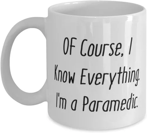 Regalos de broma paramédico, por supuesto, I Know Everything. I'm a, Unique Birthday 11oz 15oz taza para compañeros de trabajo del líder del equipo,