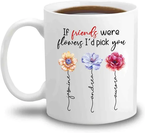 Taza de café personalizada con diseño de flores con texto en inglés "If Friends Were Flowers I'd Pick You", taza de café de 11 onzas, 15 onzas,