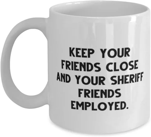Brilliant Sheriff 11oz 15oz Mug, KEEP YOUR FRIENDS CLOSE AND YOUR SHERIFF, Present For Men Women, Unique Idea Gifts From Friends, Funny, Law