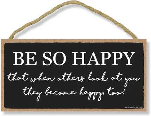 Honey Dew Gifts Decoración del hogar, Be so Happy That When Others Look at You They Become Happy Too, cartel colgante de madera de 5 x 10 pulgadas,