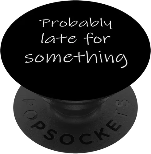 Probably Late for Something Sarcastic Funny Punctuality Joke PopSockets Swappable PopGrip