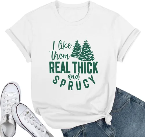Camiseta de manga corta con texto en inglés "I Like Them Real Thick and Sprucy"