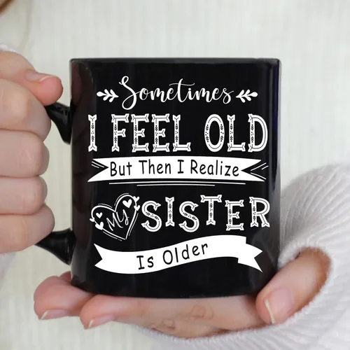 Miniatura 3 de TODOLIA -Taza de café con texto en inglés «Sometimes I Feel Old But Then I Realize My Sister Is Older», divertida taza de café para hermanos