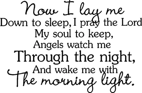 Now I Lay Me Down to Sleep I Pray The Lord My Soul to Keep Angels Watch me Through The Night and Wake me with The Morning Light Sweet Lullaby -