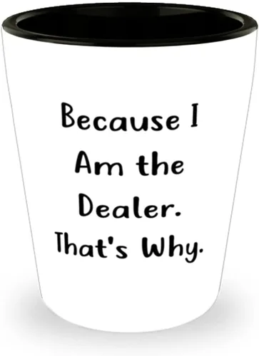 Dealer For Men Women, Because I Am the Dealer. That's Why., Brilliant Dealer Shot Glass, Ceramic Cup From Colleagues, White