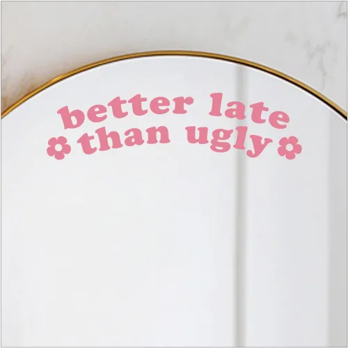 OFlyDesigns 2 calcomanías de vinilo Better Late Than Ugly para dormitorio universitario, espejo para decoración de habitación de niñas, espejo de