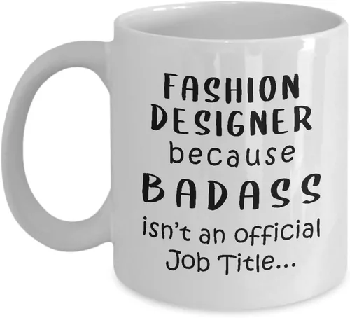 Gifts for Fashion Designer Coffee Mug Tea Cup - Because Badass Job - Textile Artist Designing Clothing Stylist Industry Funny Cute Gag Appreciation