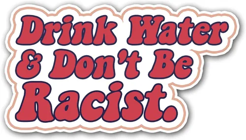 Drink Water Don't Be Racist Sticker, Feminist Sticker, Activism Sticker, Cute Color Sticker, Water Assitant Die-Cut Vinyl Funny Decals for Laptop,