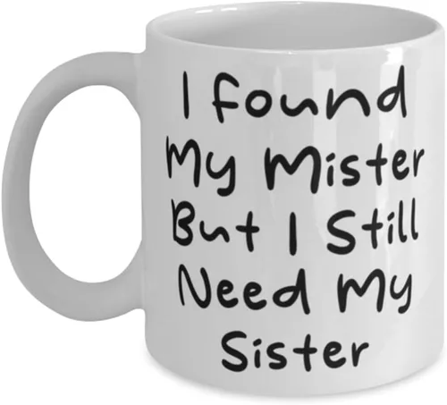 Taza con texto en inglés "I Found My Mister But I Still Need My Sister" de 11 onzas y 15 onzas, regalo de hermana de hermana, taza de agradecimiento